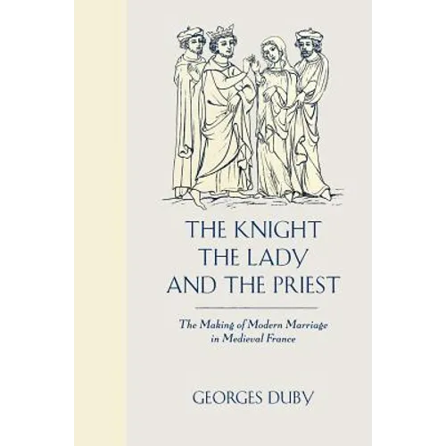 The Knight, the Lady and the Priest: The Making of Modern Marriage in Medieval France - Paperback