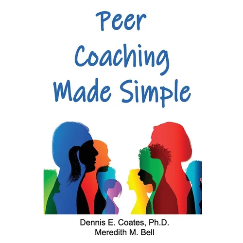 Peer Coaching Made Simple: How to Do the 6 Things That Matter Most When Helping Someone Improve a Skill - Paperback