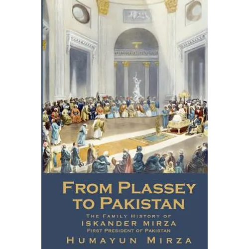 From Plassey to Pakistan: The Family History of Iskander Mirza, the First President of Pakistan - Paperback