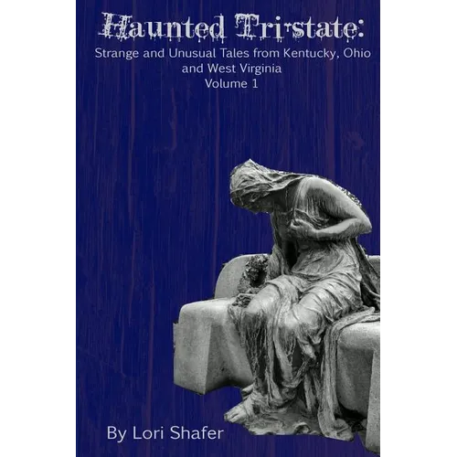Haunted Tri-state: Strange and Unusual Tales from Kentucky, Ohio and West Virginia - Paperback
