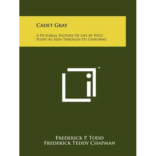Cadet Gray: A Pictorial History Of Life At West Point As Seen Through Its Uniforms - Paperback