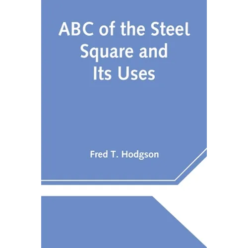 ABC of the Steel Square and Its Uses - Paperback