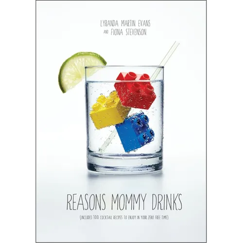 Reasons Mommy Drinks: Includes 100 Cocktail Rcipes to Enjoy in Your Zero Free Time - Paperback