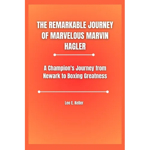 The Remarkable Journey of Marvelous Marvin Hagler: A Champion's Journey from Newark to Boxing Greatness - Paperback