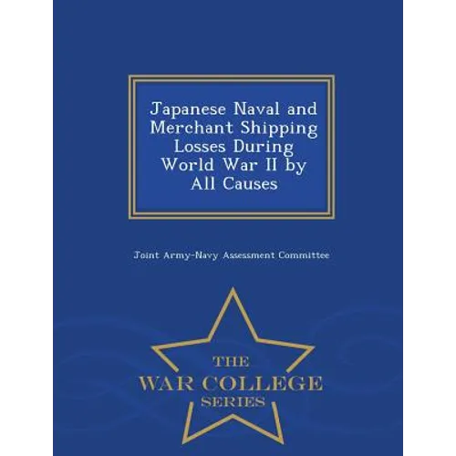 Japanese Naval and Merchant Shipping Losses During World War II by All Causes - War College Series - Paperback
