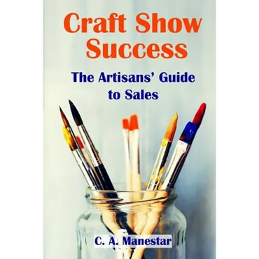Craft Show Success: The Artisans' Guide to Sales - Paperback