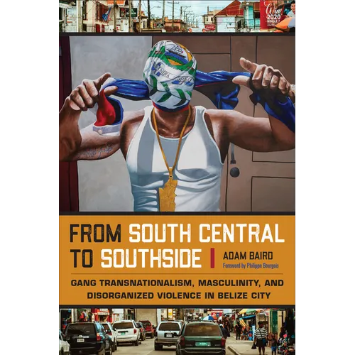 From South Central to Southside: Gang Transnationalism, Masculinity, and Disorganized Violence in Belize City - Hardcover