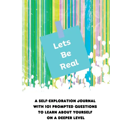 Lets Be Real: A Self-Exploration Journal with 101 Prompted Questions to Learn About Yourself on a Deeper Level - Paperback