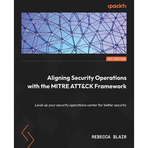 Aligning Security Operations with the MITRE ATT&CK Framework: Level up your security operations center for better security - Paperback