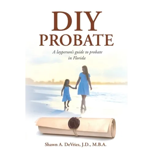 DIY Probate: A layperson's guide to probate in Florida - Paperback