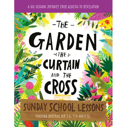 The Garden, the Curtain and the Cross Sunday School Lessons: A Six-Session Curriculum from Genesis to Revelation - Paperback