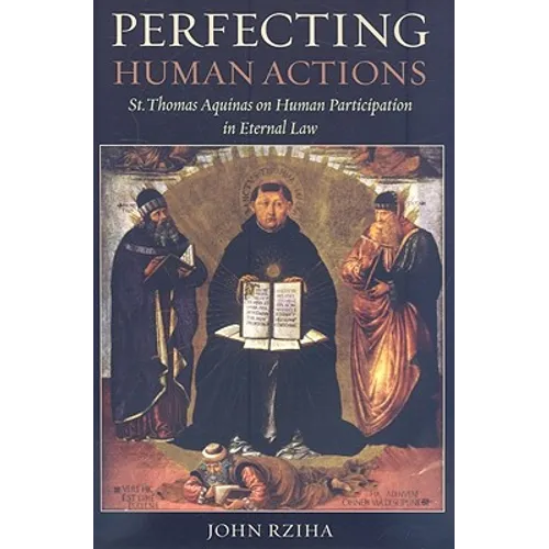 Perfecting Human Actions: St. Thomas Aquinas on Human Participation in Eternal Law - Paperback