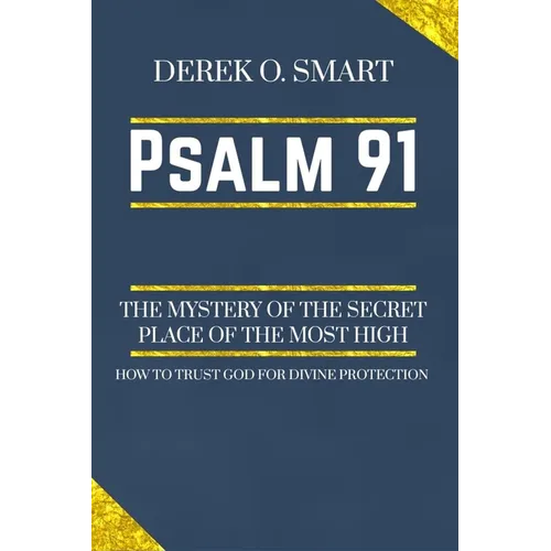 Psalm 91: The Mystery of the Secret Place of the most high: How to trust God for his protection - Paperback