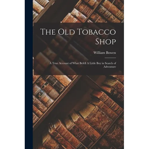 The old Tobacco Shop: A True Account of What Befell A Little boy in Search of Adventure - Paperback