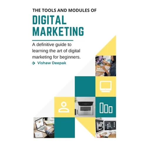 The Tools and Modules of Digital Marketing: A definitive guide to learning the art of digital marketing for beginners. - Paperback