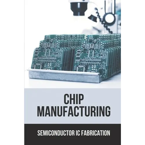 Chip Manufacturing: Semiconductor Ic Fabrication: Semiconductor Ic Dry Etch Book - Paperback