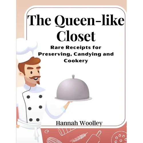 The Queen-like Closet: Rare Receipts for Preserving, Candying and Cookery - Paperback