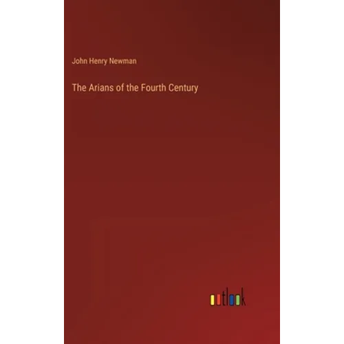 The Arians of the Fourth Century - Hardcover