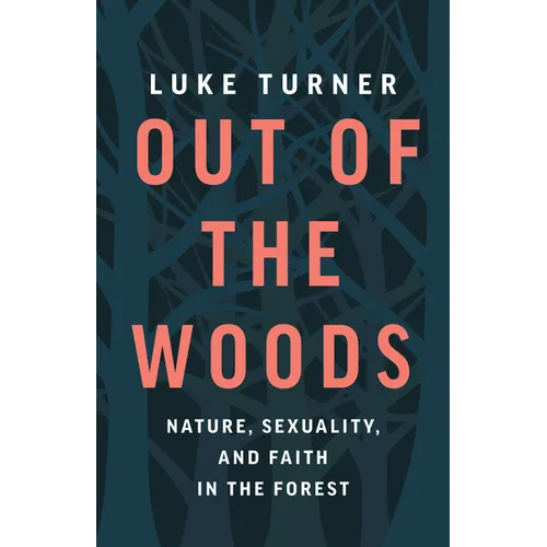 Out of the Woods: Nature, Sexuality, and Faith in the Forest - Hardcover