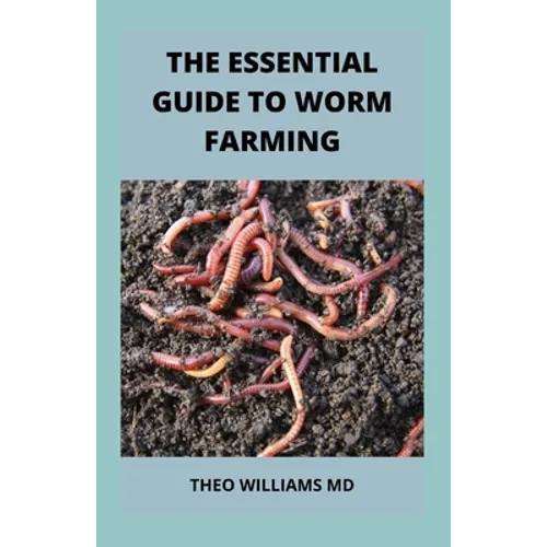 The Essential Guide to Worm Farming: All You Need To Know About Composting System Of Worm Farming - Paperback