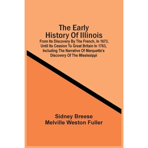 The Early History Of Illinois: From Its Discovery By The French, In 1673, Until Its Cession To Great Britain In 1763, Including The Narrative Of Marq - Paperback