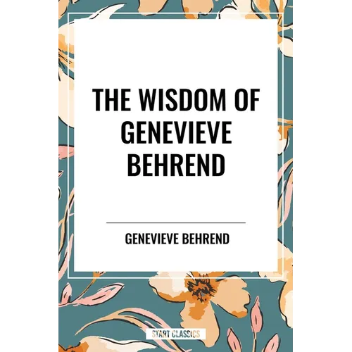 The Wisdom of Genevieve Behrend: Your Invisible Power, Attaining Your Desires - Hardcover