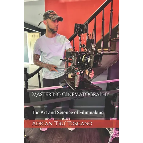 Mastering Cinematography: The Art and Science of Filmmaking - Paperback