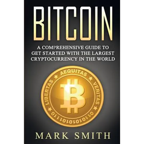 Bitcoin: A Comprehensive Guide To Get Started With the Largest Cryptocurrency in the World - Paperback