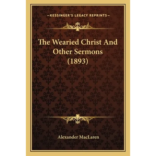 The Wearied Christ And Other Sermons (1893) - Paperback