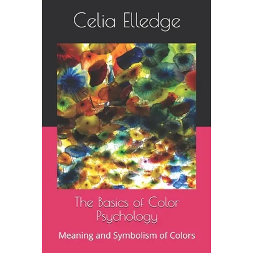 The Basics of Color Psychology: Meaning and Symbolism of Colors - Paperback