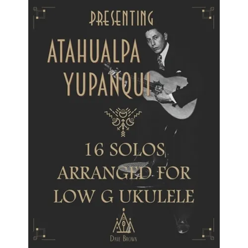 Presenting Atahualpa Yupanqui: 16 solos for Low G ukulele - Paperback