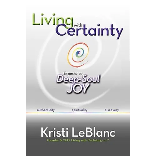 Living with Certainty: Experience Deep-Soul Joy - Paperback