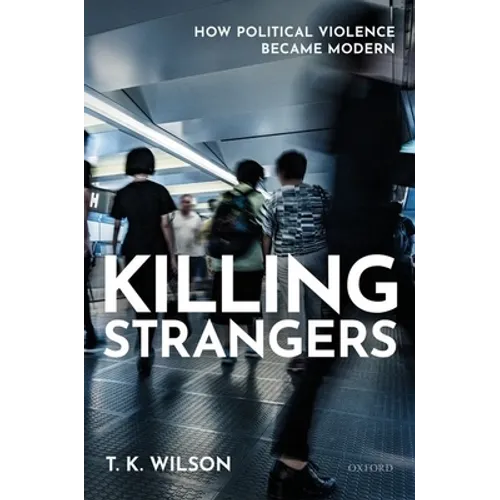 Killing Strangers: How Political Violence Became Modern - Hardcover
