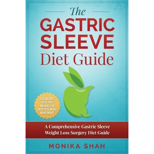 Gastric Sleeve Diet: A Comprehensive Gastric Sleeve Weight Loss Surgery Diet Guide (Gastric Sleeve Surgery, Gastric Sleeve Diet, Bariatric - Paperback