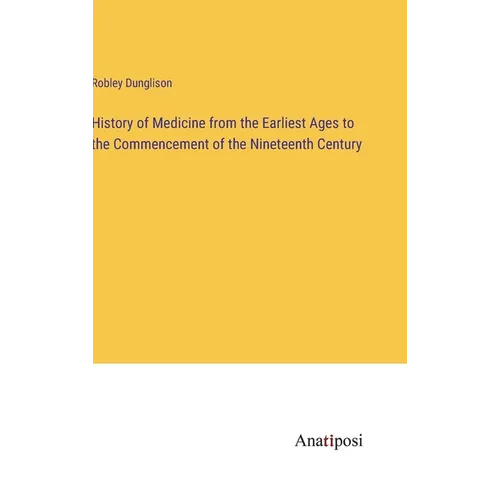 History of Medicine from the Earliest Ages to the Commencement of the Nineteenth Century - Hardcover
