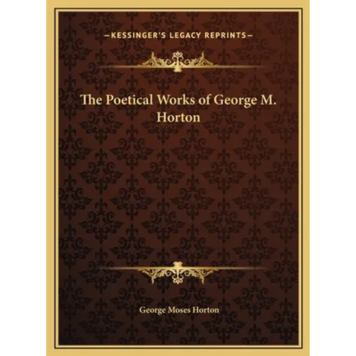 The Poetical Works of George M. Horton - Hardcover