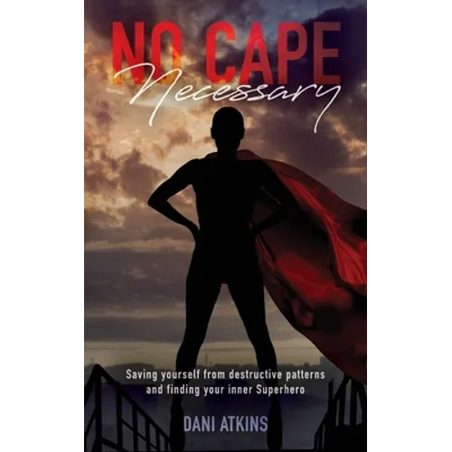 No Cape Necessary: Saving yourself from destructive patterns and finding your inner Superhero - Paperback