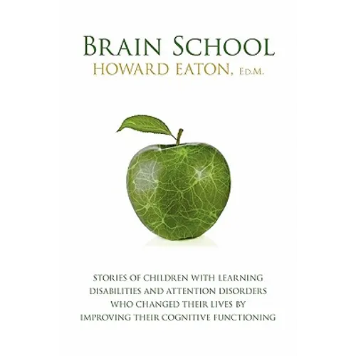 Brain School: Stories of Children with Learning Disabilities and Attention Disorders Who Changed Their Lives by Improving Their Cogn - Paperback