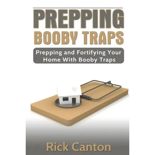 Prepping: Booby Traps Prepping And Fortifying Your Home With Booby Traps - Paperback