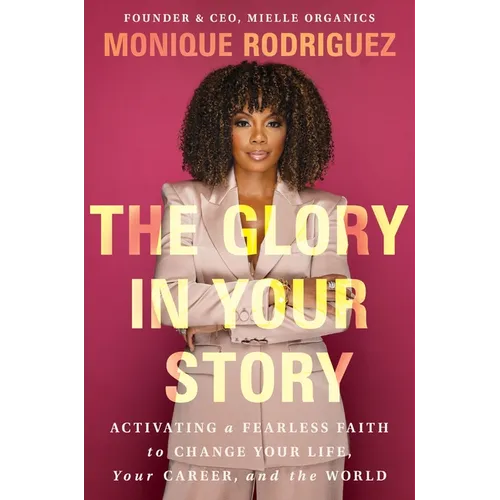The Glory in Your Story: Activating a Fearless Faith to Change Your Life, Your Career, and the World - Hardcover