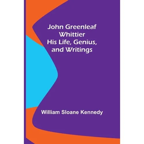 John Greenleaf Whittier: His Life, Genius, and Writings - Paperback