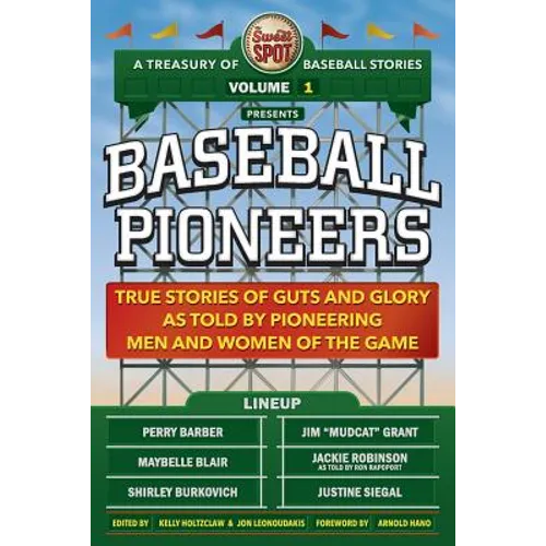 The Sweet Spot Presents Baseball Pioneers: True Stories of Guts and Glory As Told By Pioneering Men and Women of the Game - Paperback