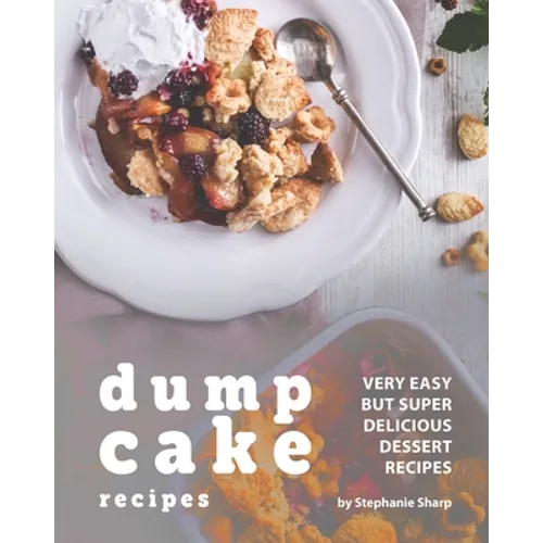 Dump Cake Recipes: Very Easy but Super Delicious Dessert Recipes - Paperback