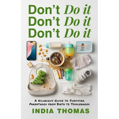 Don't Do It, Don't Do It, Don't Do It: A Hilarious Guide to Surviving Parenthood from Birth to Toddlerhood - Paperback