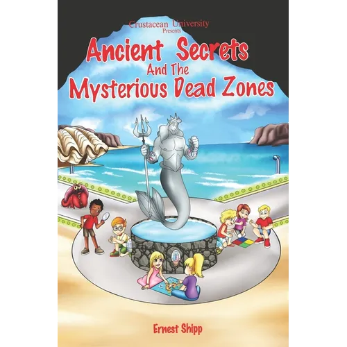 Crustacean University Presents: Ancient Secrets and the Mysterious Dead Zones - Paperback