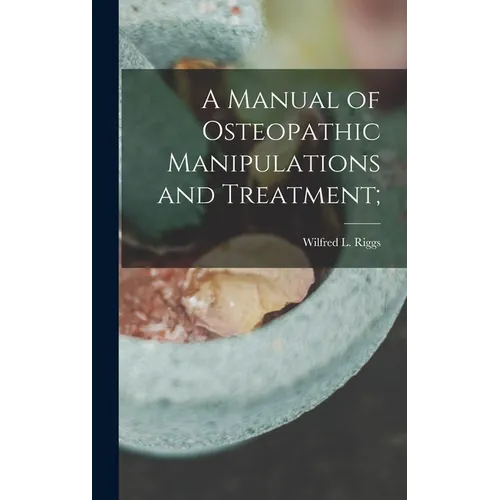 A Manual of Osteopathic Manipulations and Treatment; - Hardcover