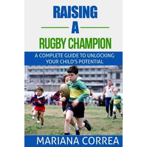 Raising a Rugby Champion: A complete guide to unlocking your childs potential - Paperback