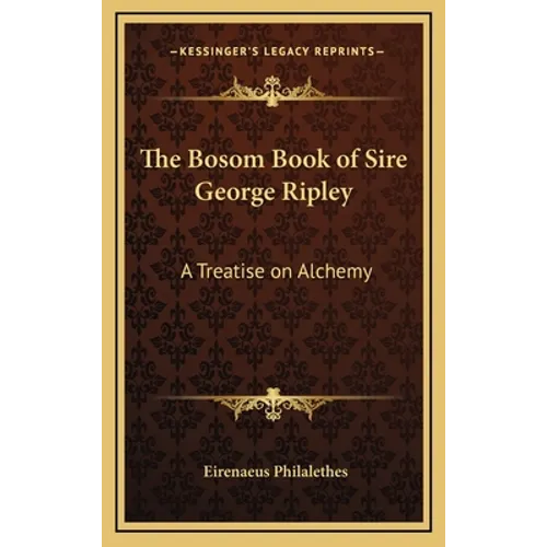 The Bosom Book of Sire George Ripley: A Treatise on Alchemy - Hardcover