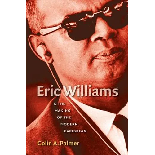 Eric Williams & the Making of the Modern Caribbean - Paperback