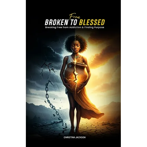 From Broken to Blessed: Breaking Free from Addiction and Finding Purpose - Paperback